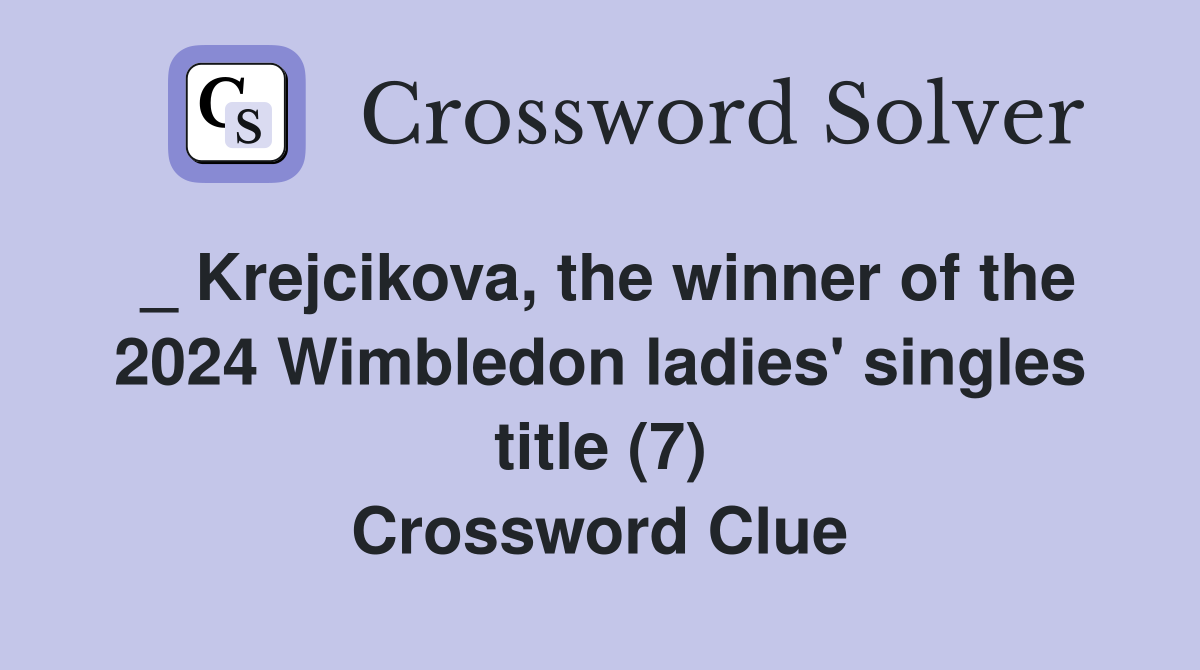 _ Krejcikova, the winner of the 2024 Wimbledon ladies' singles title (7) Crossword Clue