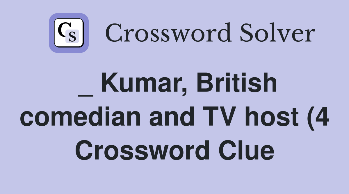Kumar British comedian and TV host (4) Crossword Clue Answers Kumar British comedian and TV host (4) Crossword Clue Answers