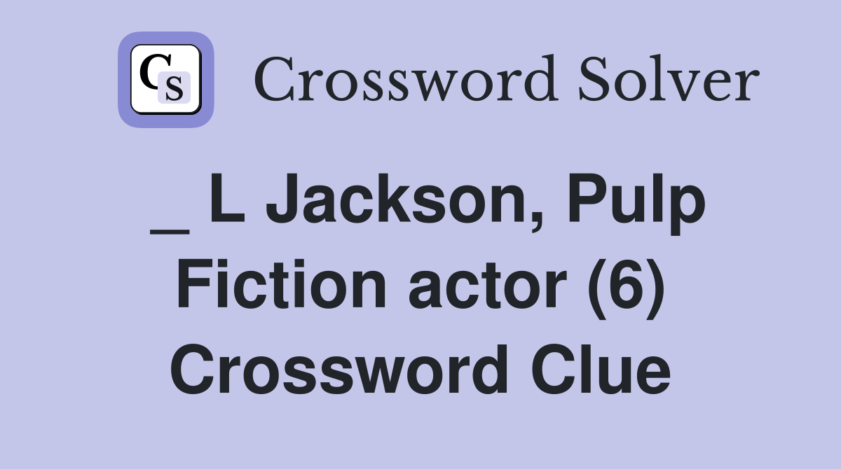 _ L Jackson, Pulp Fiction actor (6) Crossword Clue