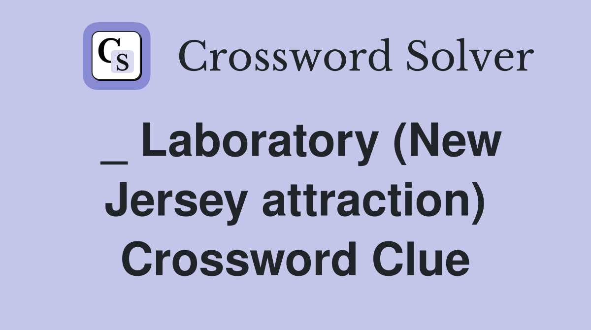 _ Laboratory (New Jersey attraction) Crossword Clue