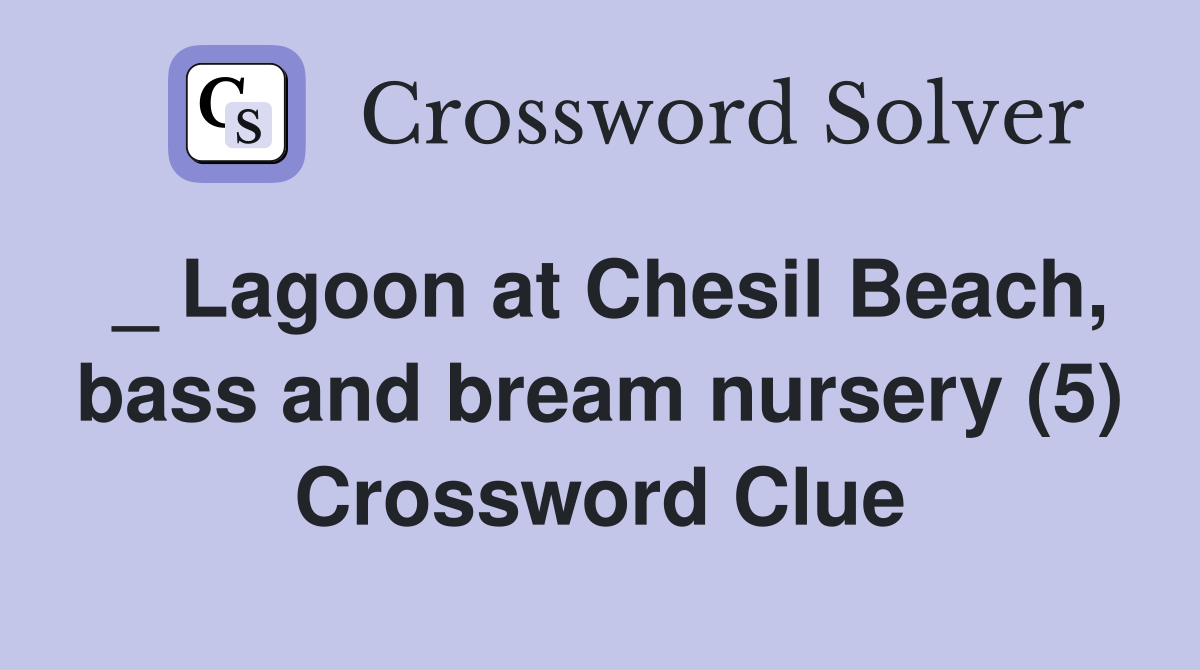 _ Lagoon at Chesil Beach, bass and bream nursery (5) Crossword Clue