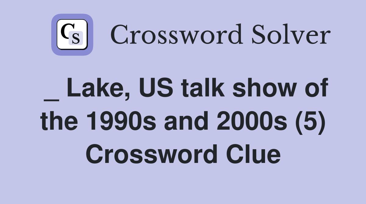 _ Lake, US talk show of the 1990s and 2000s (5) Crossword Clue