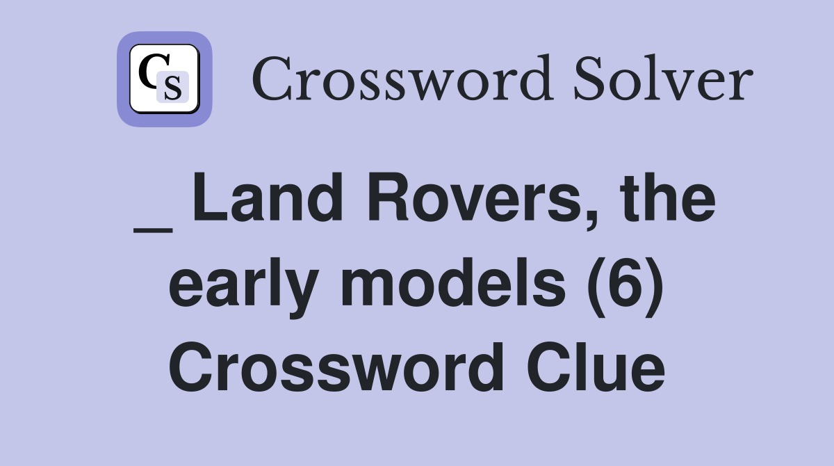 _ Land Rovers, the early models (6) Crossword Clue