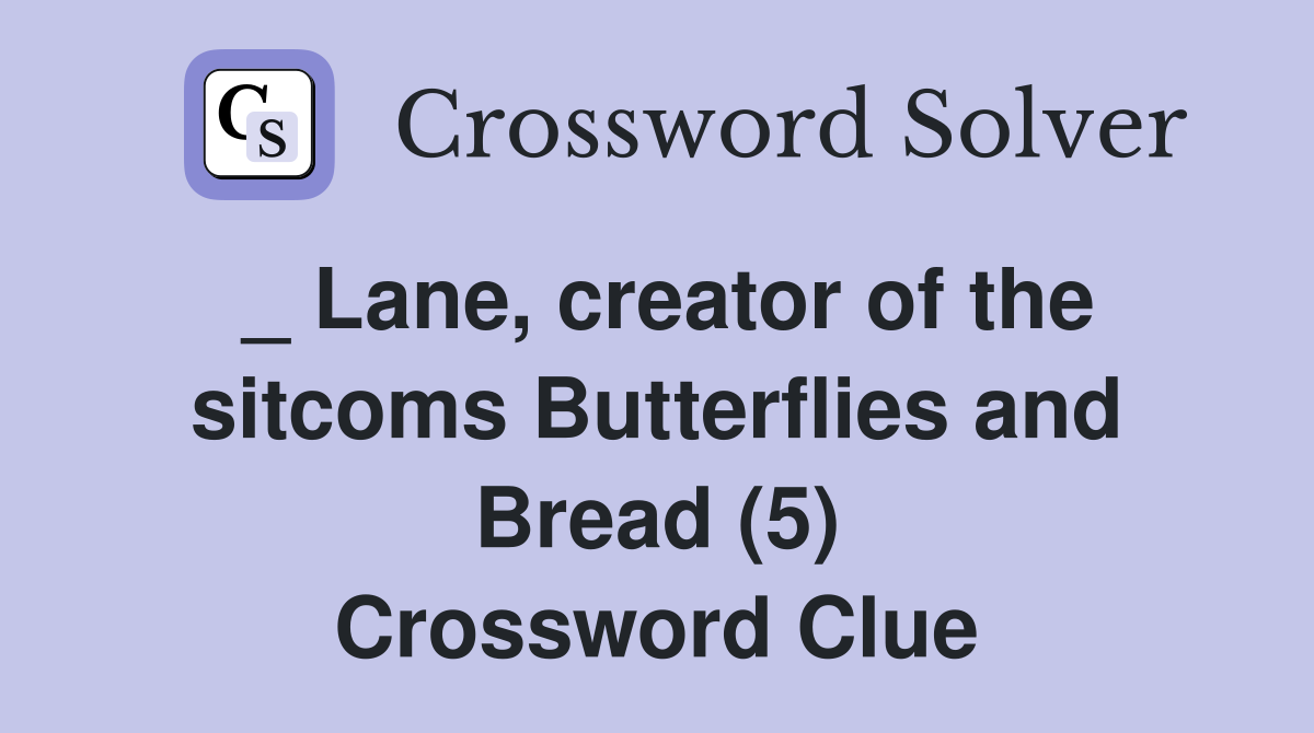 _ Lane, creator of the sitcoms Butterflies and Bread (5) Crossword Clue