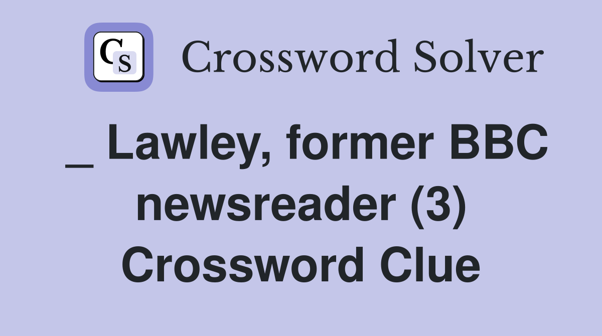 _ Lawley, former BBC newsreader (3) Crossword Clue