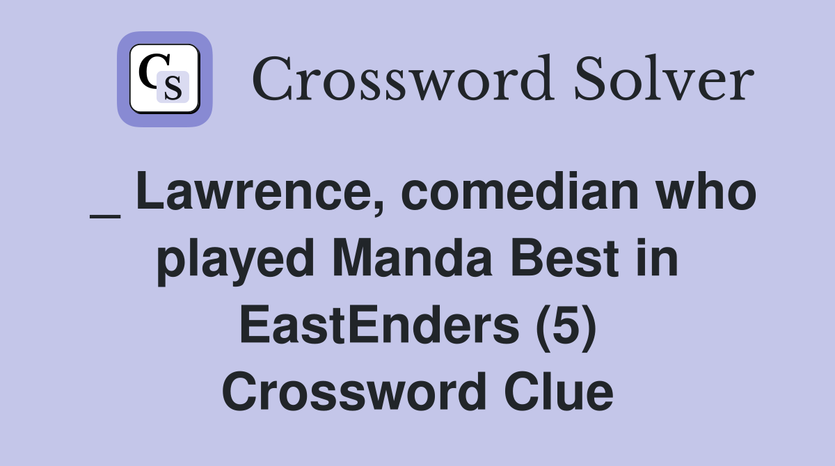_ Lawrence, comedian who played Manda Best in EastEnders (5) Crossword Clue