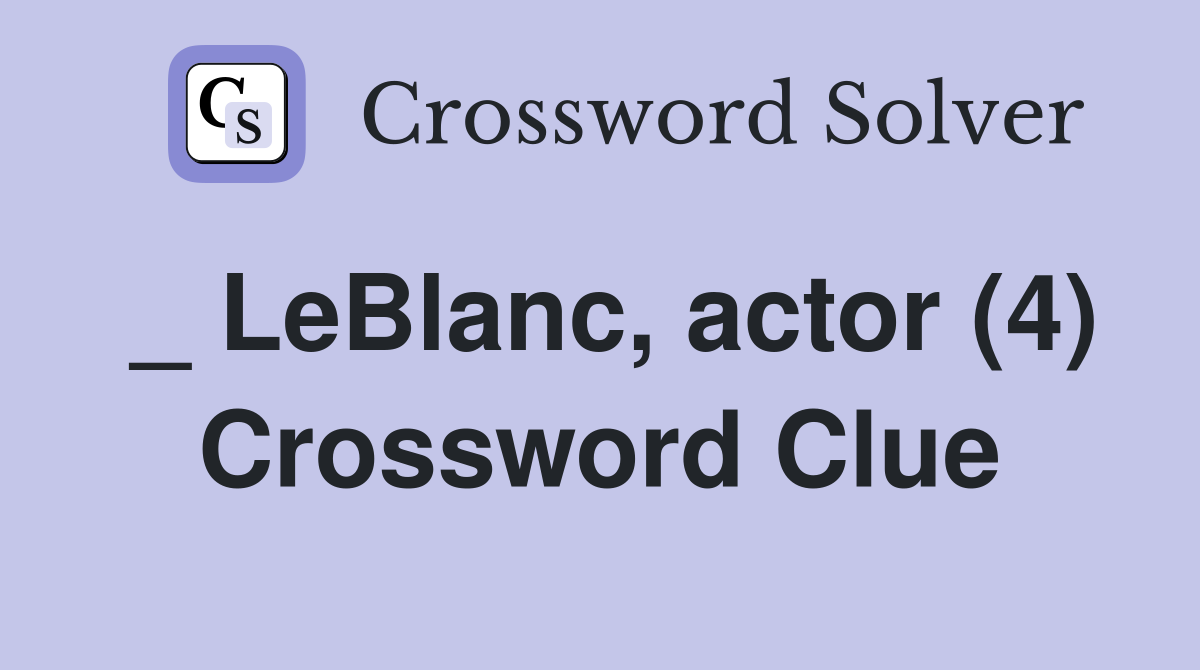 _ LeBlanc, actor (4) Crossword Clue