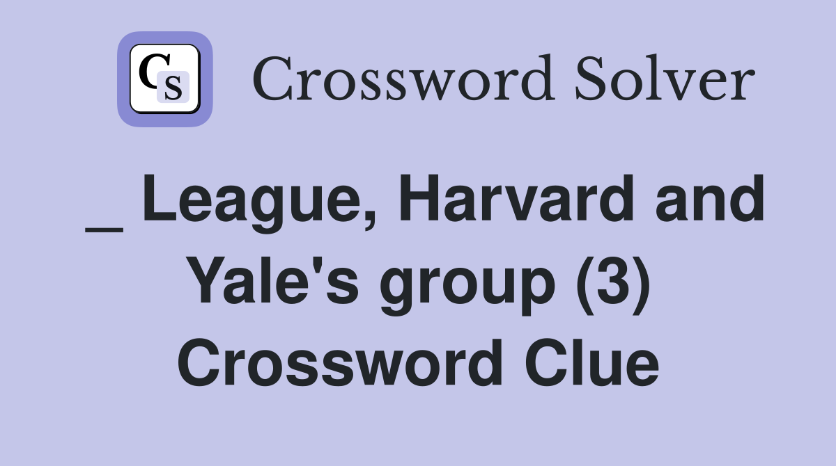 _ League, Harvard and Yale's group (3) Crossword Clue