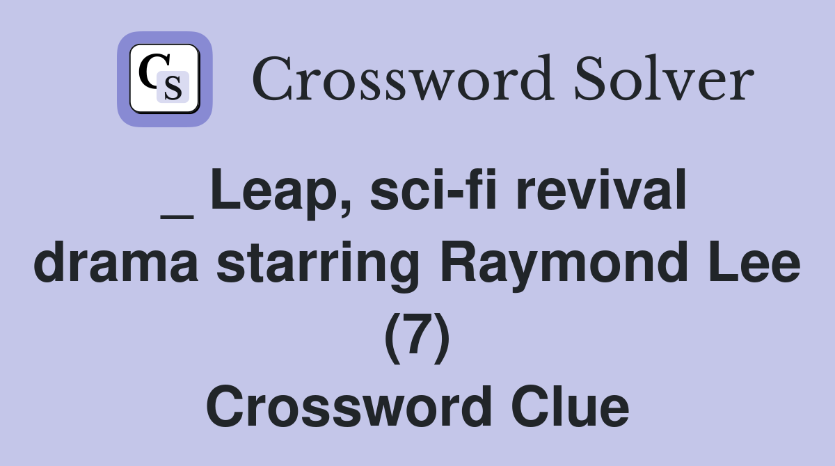 _ Leap, sci-fi revival drama starring Raymond Lee (7) Crossword Clue