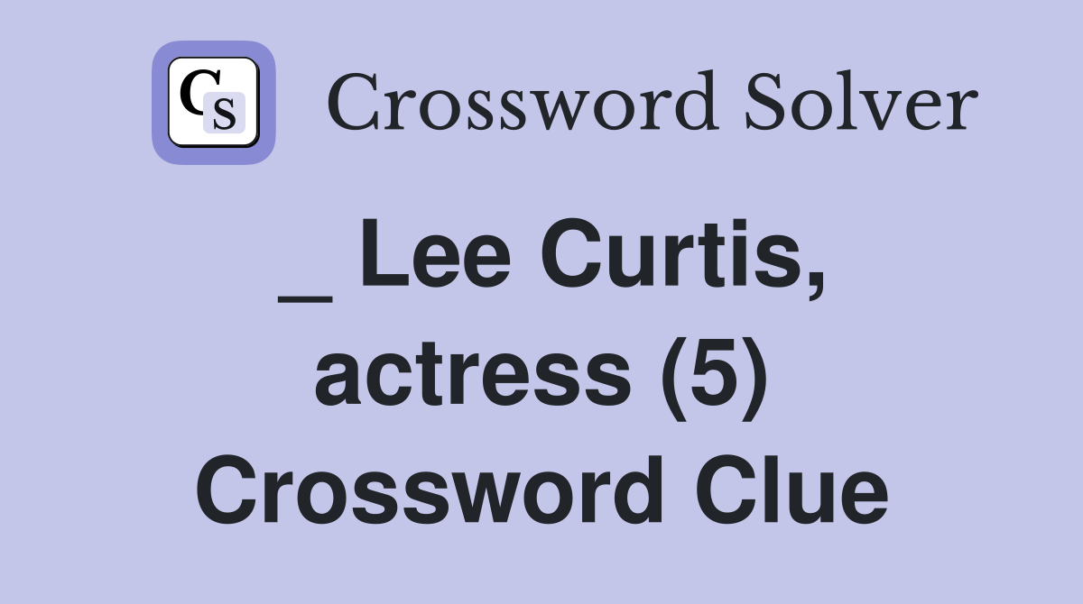 _ Lee Curtis, actress (5) Crossword Clue