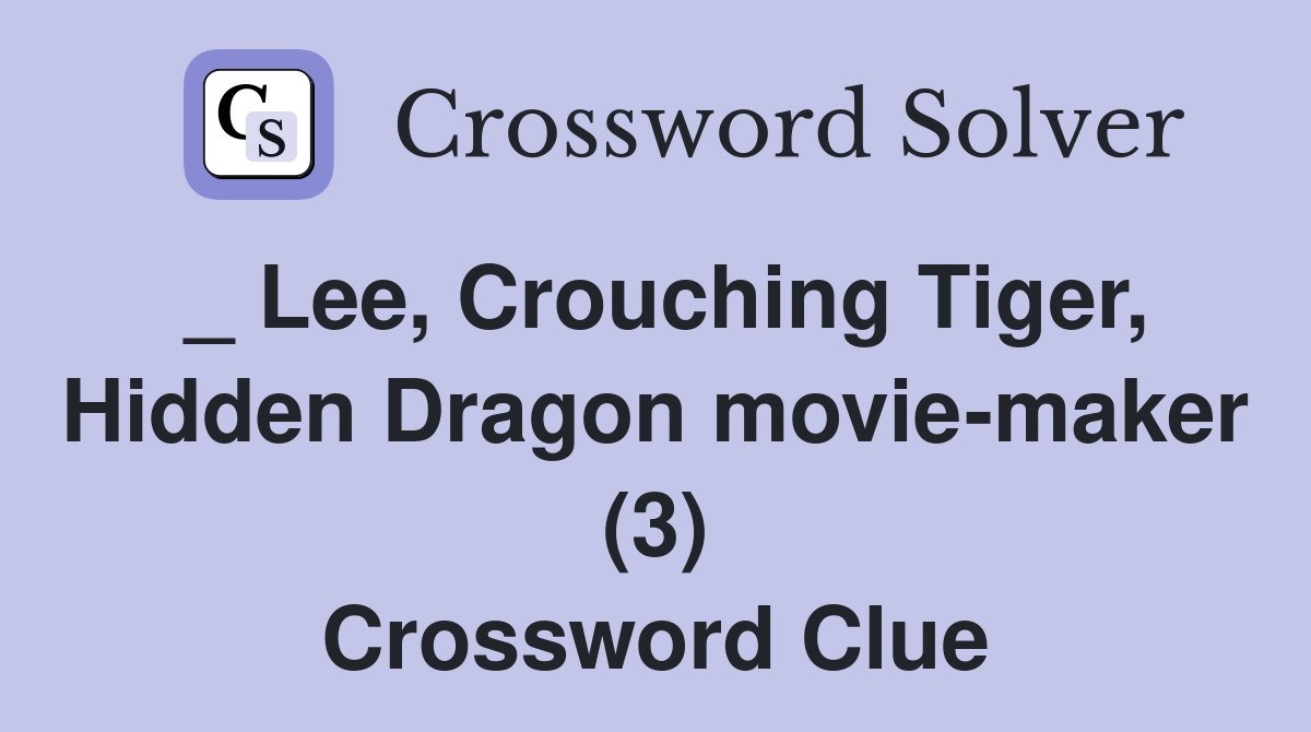 _ Lee, Crouching Tiger, Hidden Dragon movie-maker (3) Crossword Clue