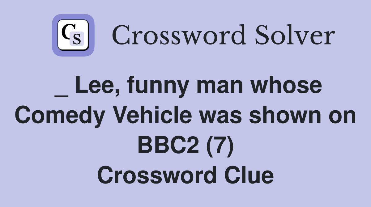 _ Lee, funny man whose Comedy Vehicle was shown on BBC2 (7) Crossword Clue