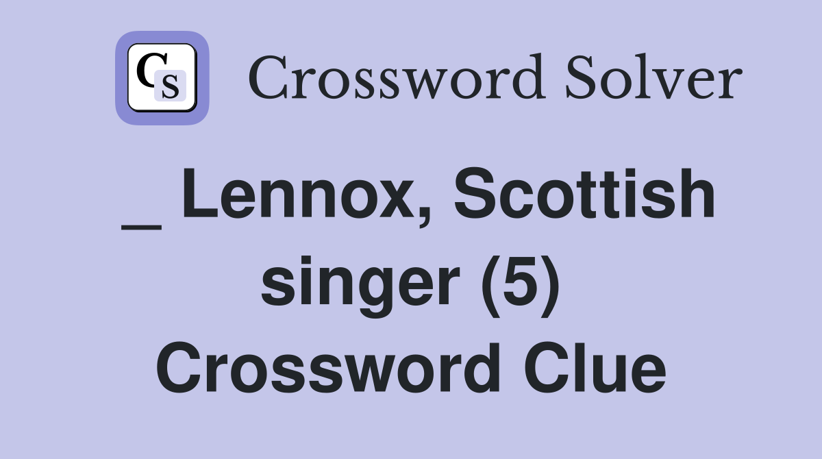 _ Lennox, Scottish singer (5) Crossword Clue