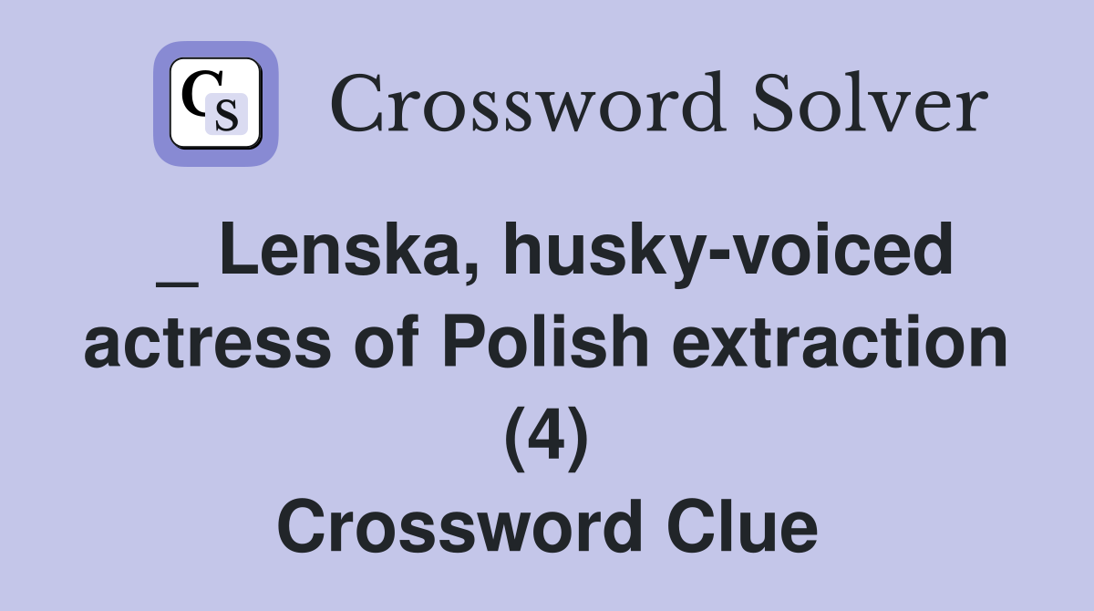 _ Lenska, husky-voiced actress of Polish extraction (4) Crossword Clue