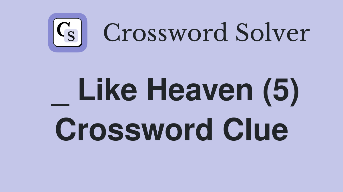 _ Like Heaven (5) Crossword Clue