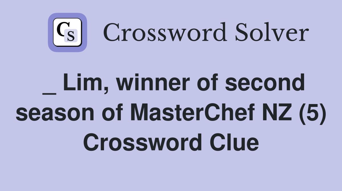 _ Lim, winner of second season of MasterChef NZ (5) Crossword Clue