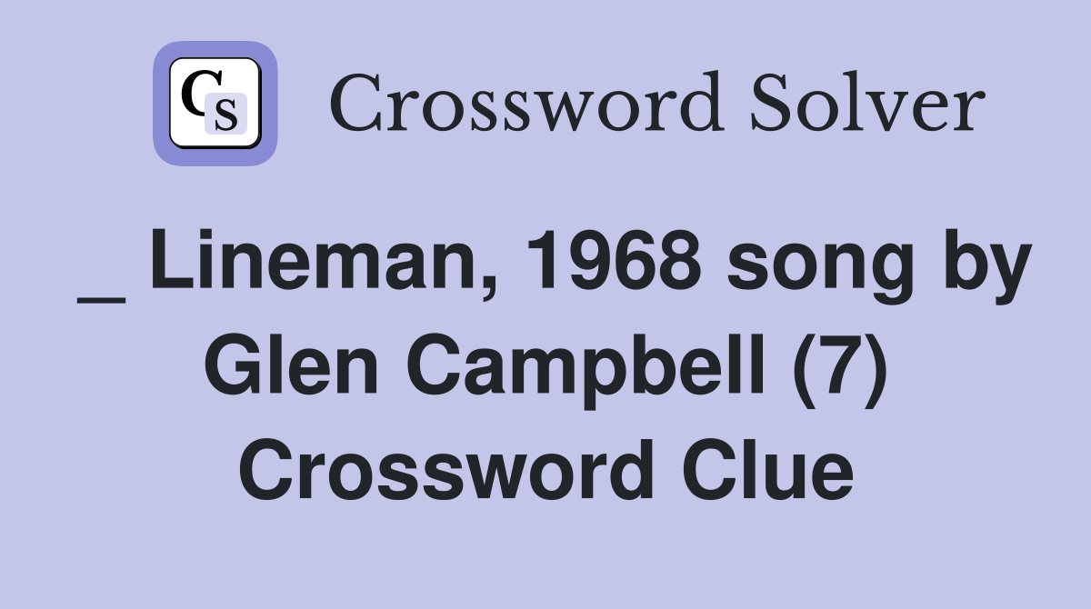 _ Lineman, 1968 song by Glen Campbell (7) Crossword Clue