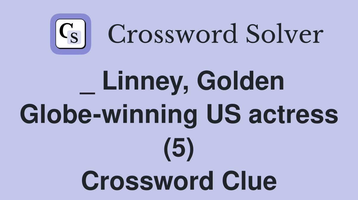 _ Linney, Golden Globe-winning US actress (5) Crossword Clue