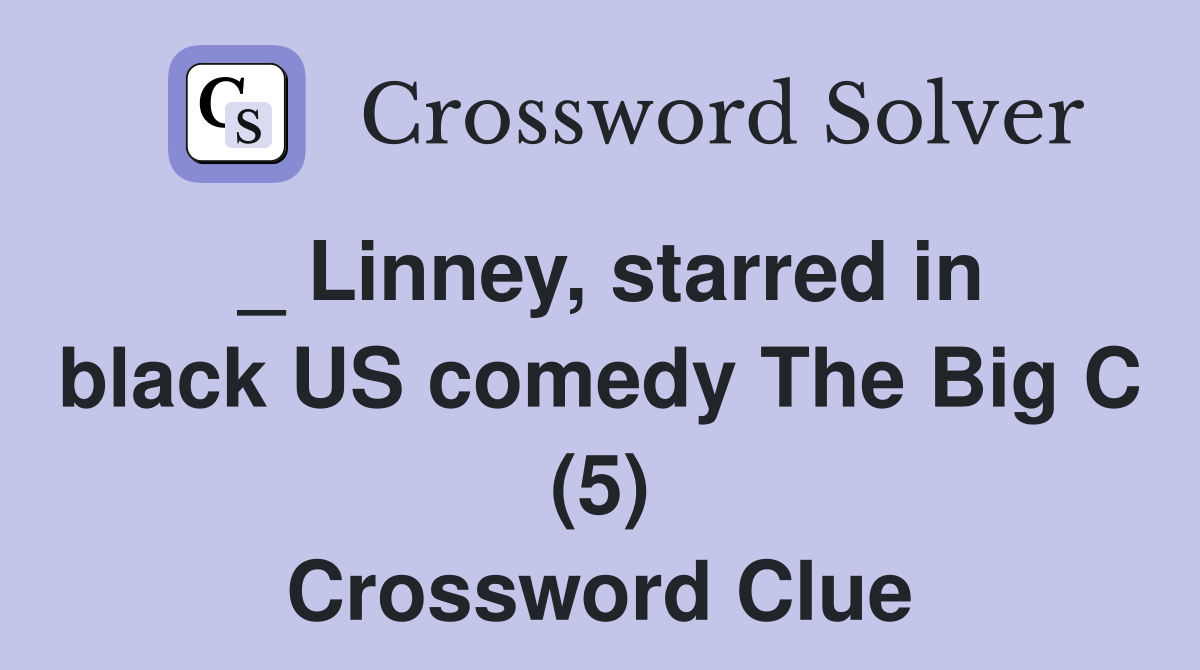 _ Linney, starred in black US comedy The Big C (5) Crossword Clue