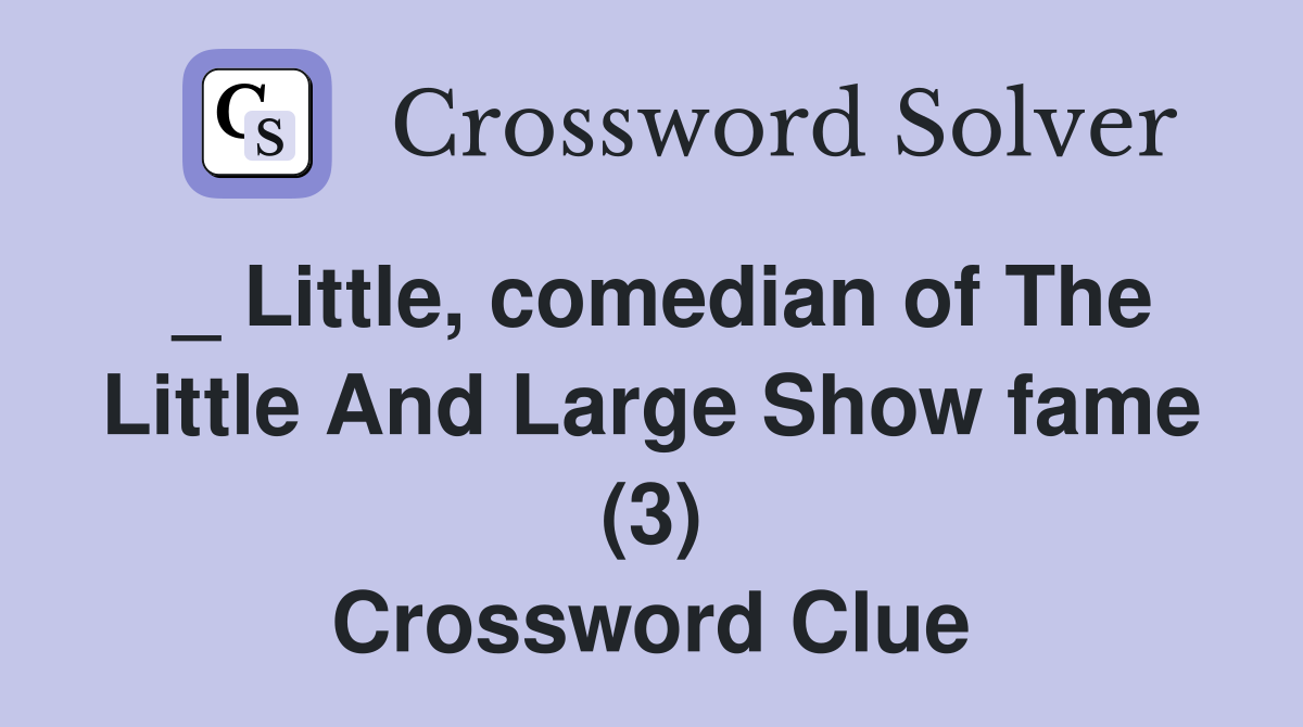 _ Little, comedian of The Little And Large Show fame (3) Crossword Clue