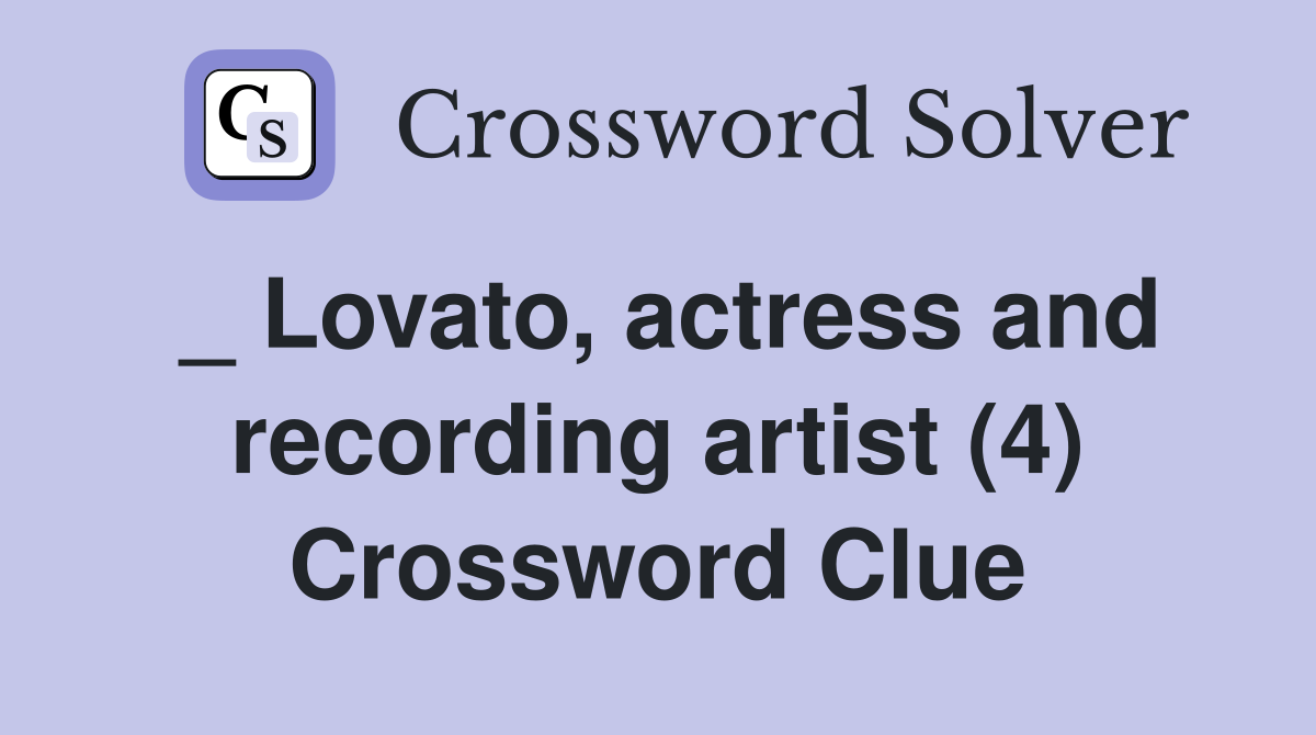 _ Lovato, actress and recording artist (4) Crossword Clue