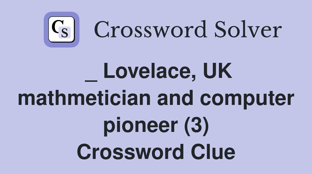 _ Lovelace, UK mathmetician and computer pioneer (3) Crossword Clue