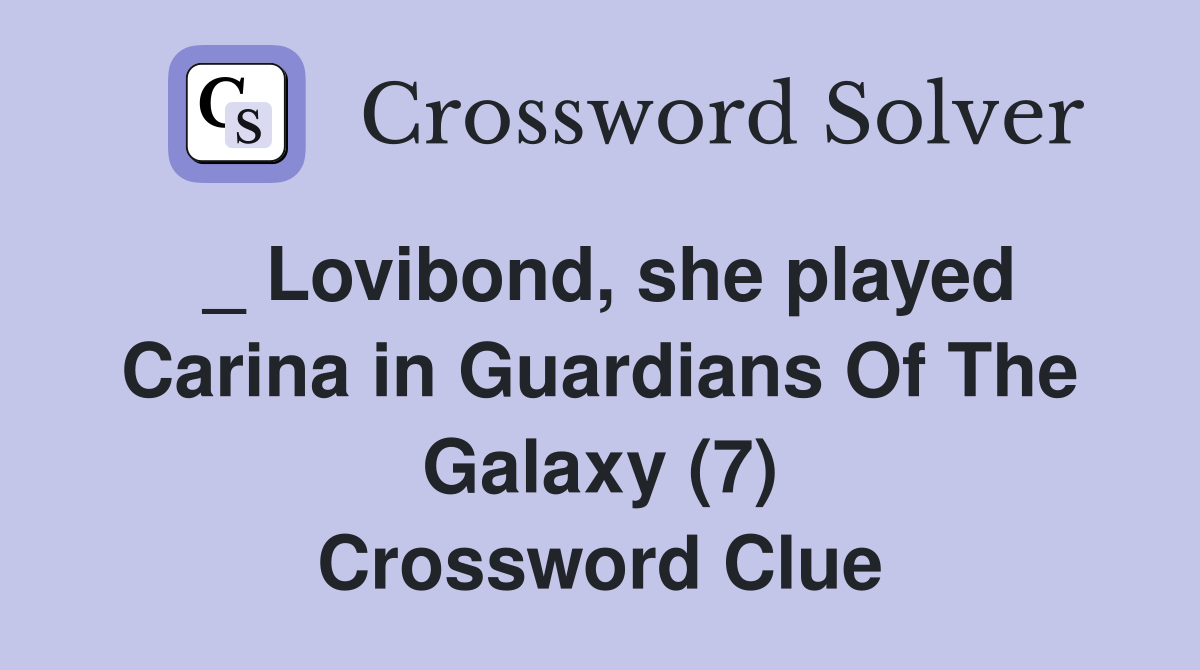 _ Lovibond, she played Carina in Guardians Of The Galaxy (7) Crossword Clue