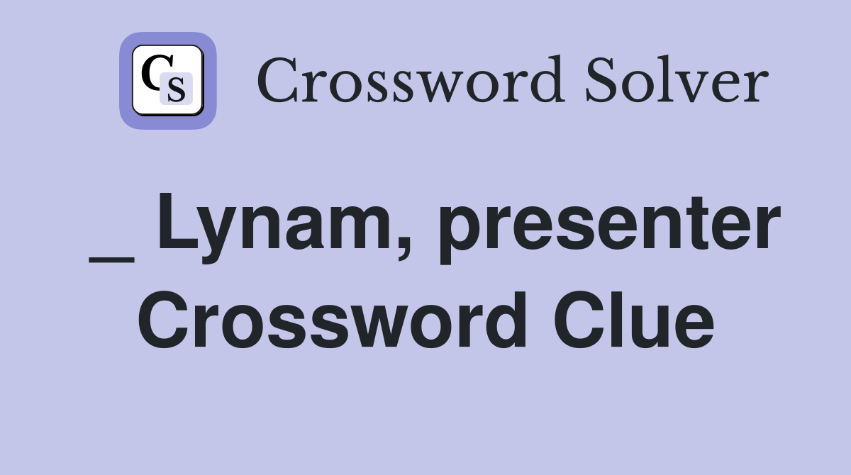 _ Lynam, presenter Crossword Clue
