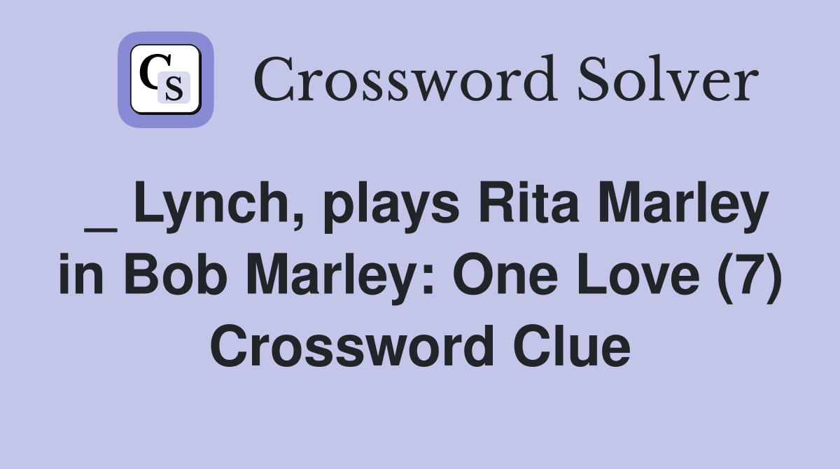 _ Lynch, plays Rita Marley in Bob Marley: One Love (7) Crossword Clue