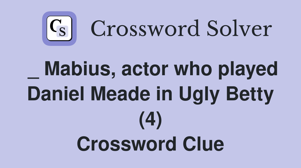 _ Mabius, actor who played Daniel Meade in Ugly Betty (4) Crossword Clue