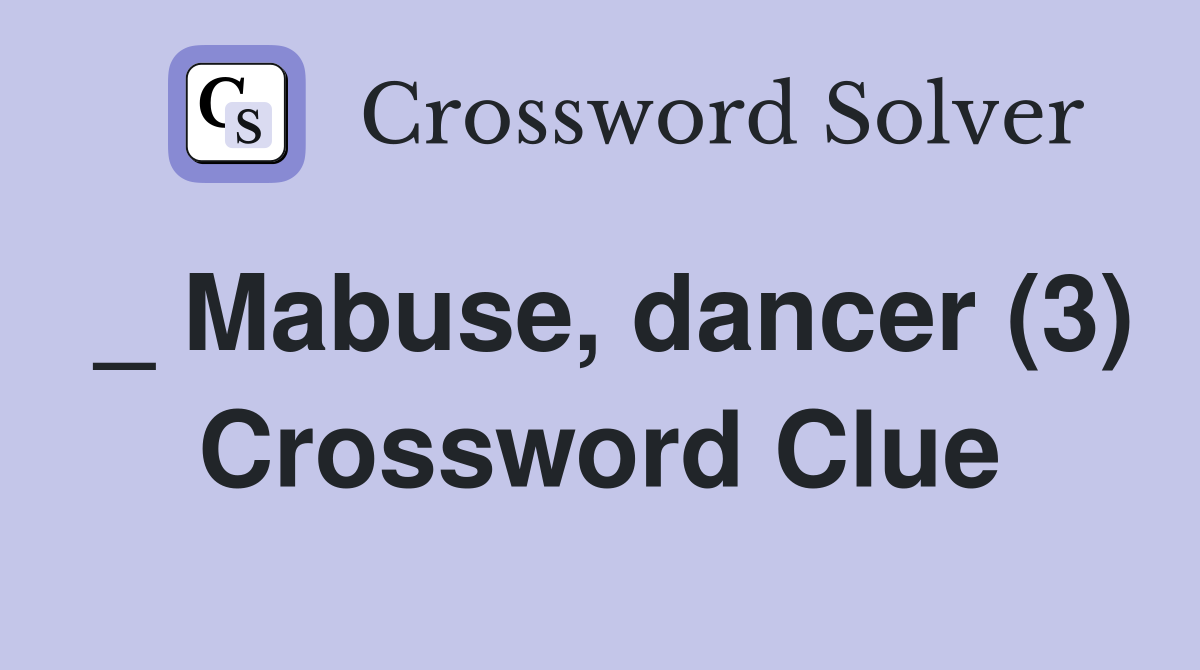 _ Mabuse, dancer (3) Crossword Clue