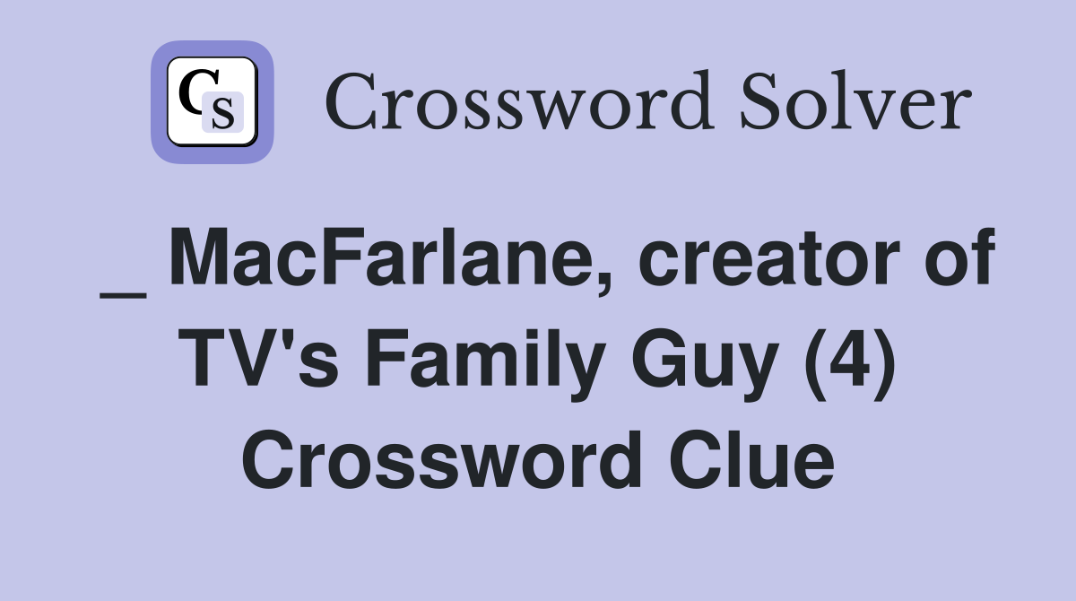 _ MacFarlane, creator of TV's Family Guy (4) Crossword Clue