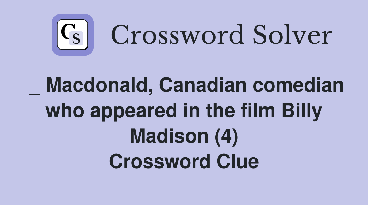 _ Macdonald, Canadian comedian who appeared in the film Billy Madison (4) Crossword Clue