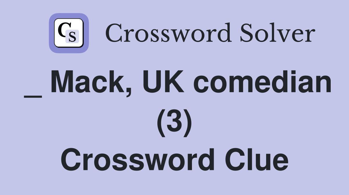 _ Mack, UK comedian (3) Crossword Clue