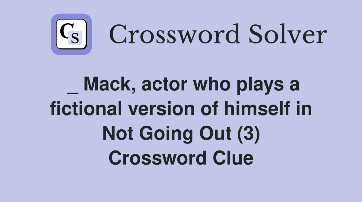 _ Mack, actor who plays a fictional version of himself in Not Going Out (3) Crossword Clue