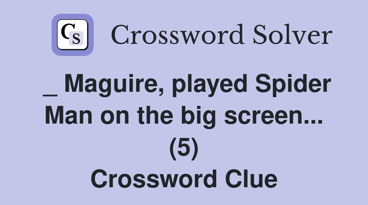 _ Maguire, played Spider Man on the big screen... (5) Crossword Clue