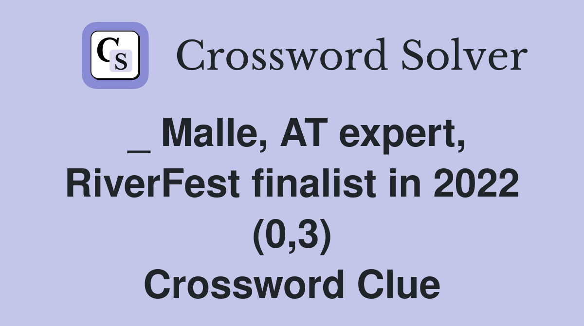 _ Malle, AT expert, RiverFest finalist in 2022 (0,3) Crossword Clue