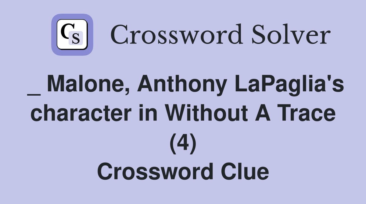 _ Malone, Anthony LaPaglia's character in Without A Trace (4) Crossword Clue