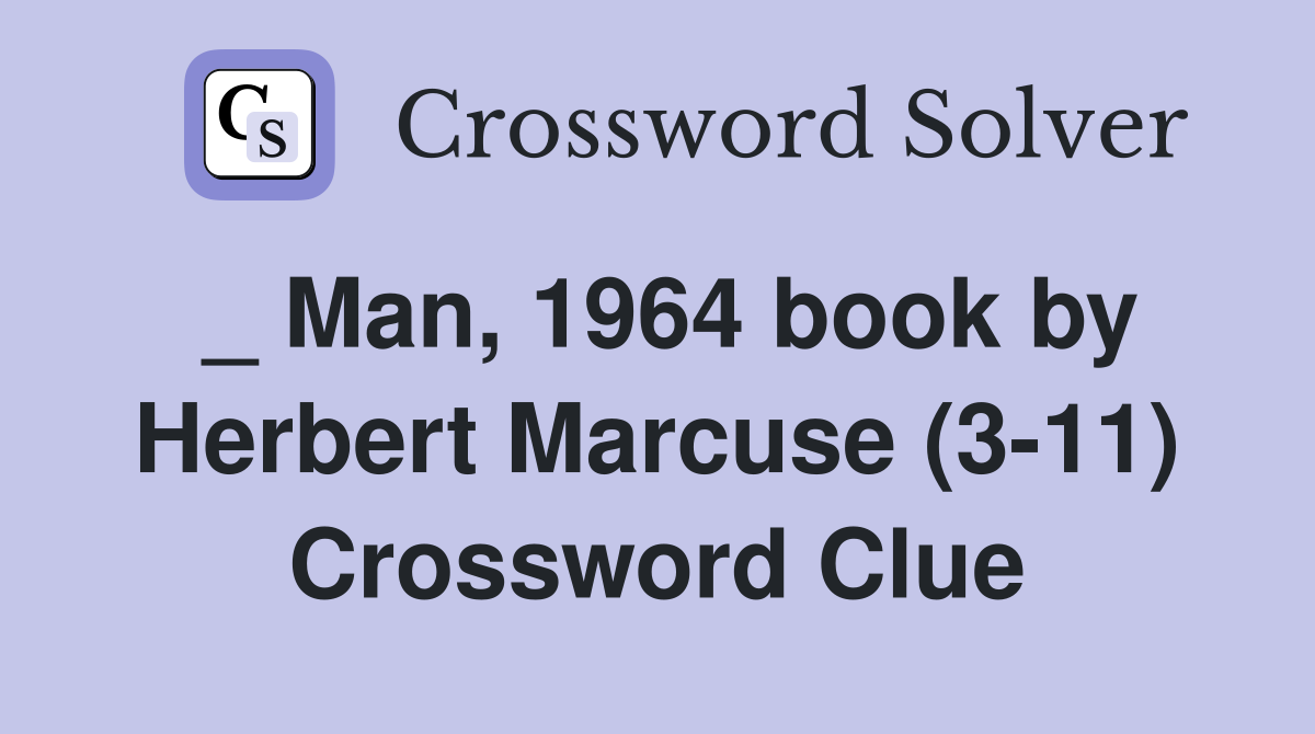 _ Man, 1964 book by Herbert Marcuse (3-11) Crossword Clue