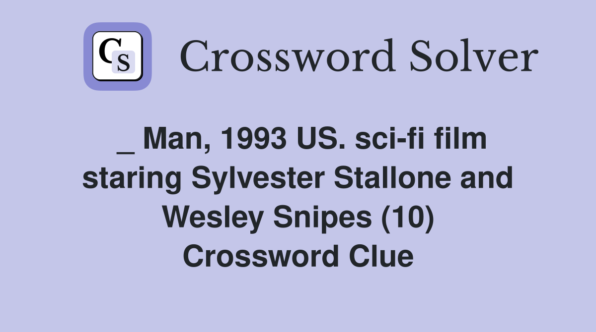 _ Man, 1993 US. sci-fi film staring Sylvester Stallone and Wesley Snipes (10) Crossword Clue