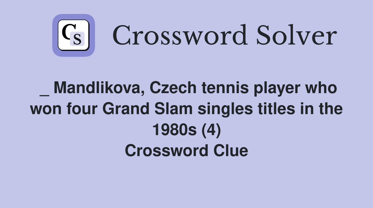 _ Mandlikova, Czech tennis player who won four Grand Slam singles titles in the 1980s (4) Crossword Clue
