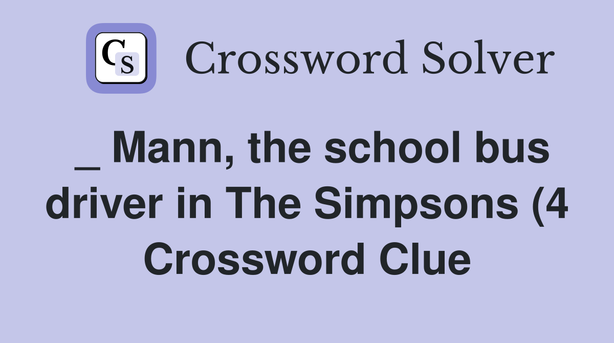 Mann the school bus driver in The Simpsons (4) Crossword Clue Mann the school bus driver in The Simpsons (4) Crossword Clue