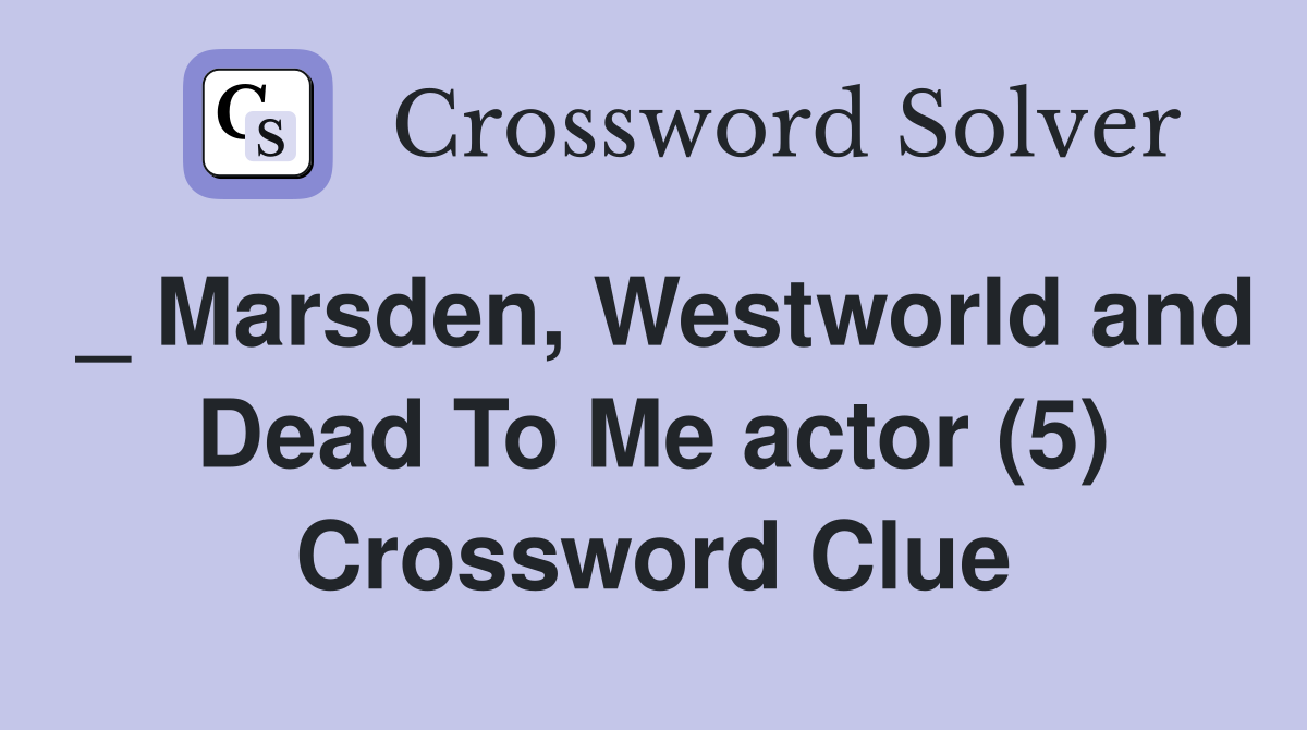 _ Marsden, Westworld and Dead To Me actor (5) Crossword Clue