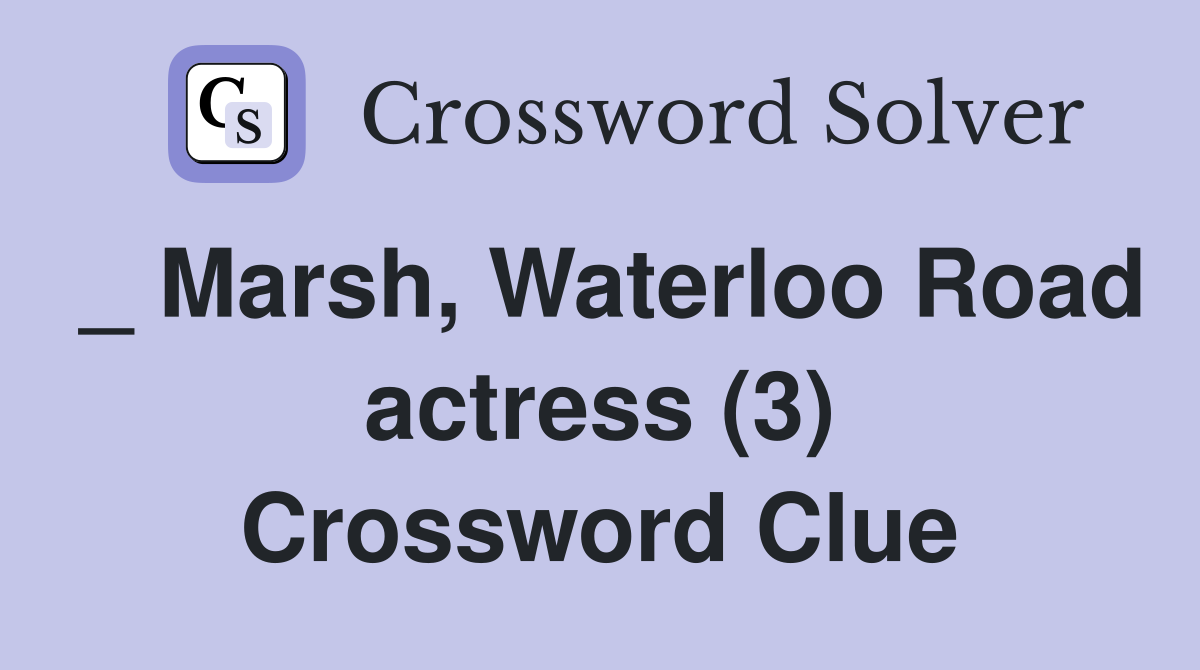 _ Marsh, Waterloo Road actress (3) Crossword Clue