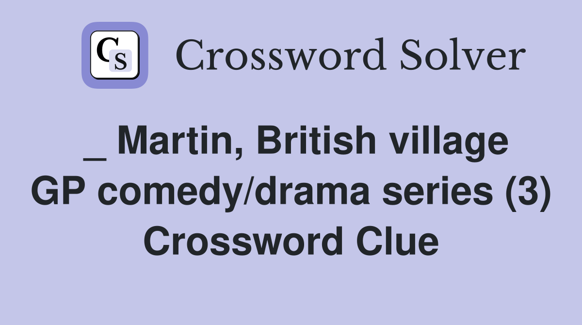 _ Martin, British village GP comedy/drama series (3) Crossword Clue