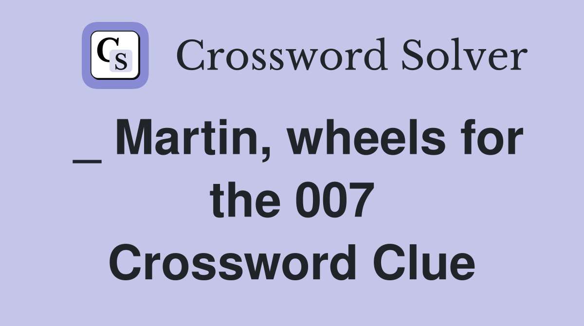 _ Martin, wheels for the 007 Crossword Clue