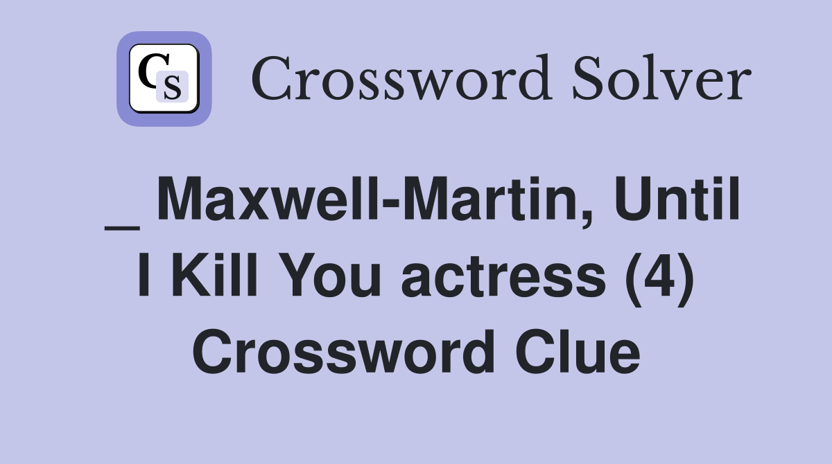 _ Maxwell-Martin, Until I Kill You actress (4) Crossword Clue