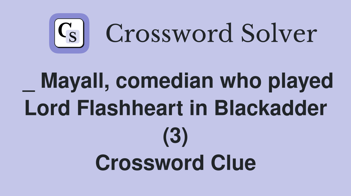 _ Mayall, comedian who played Lord Flashheart in Blackadder (3) Crossword Clue
