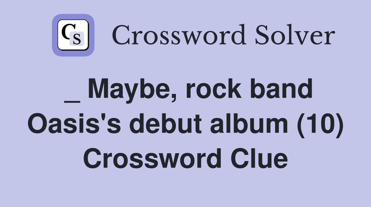 _ Maybe, rock band Oasis's debut album (10) Crossword Clue