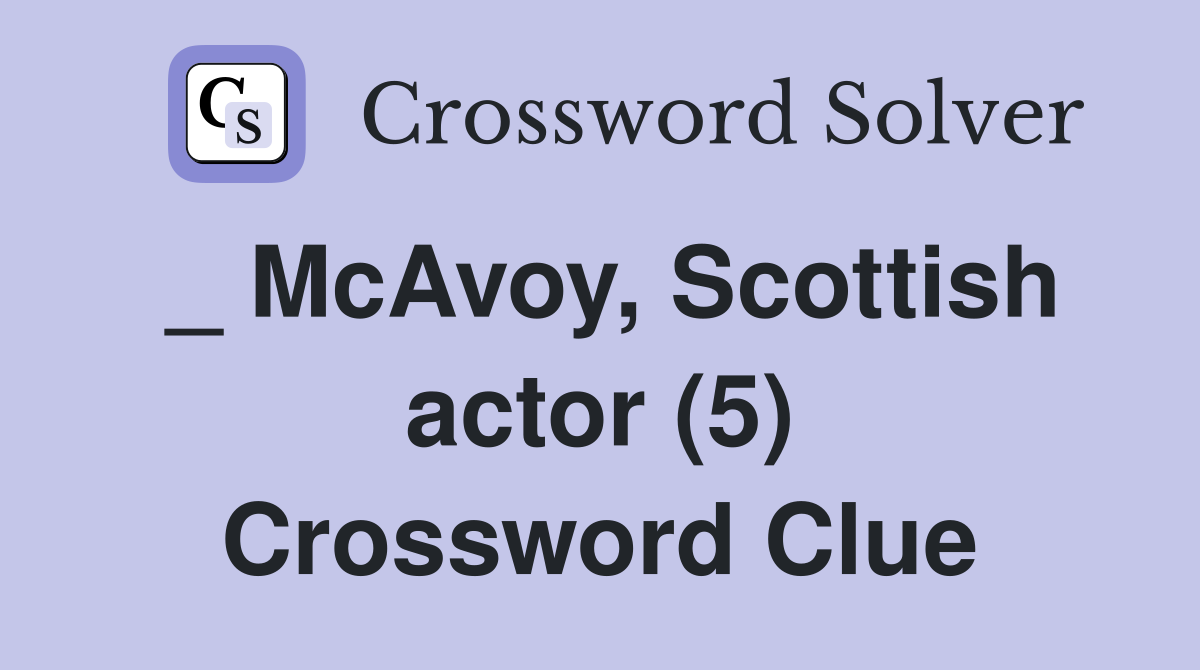 _ McAvoy, Scottish actor (5) Crossword Clue
